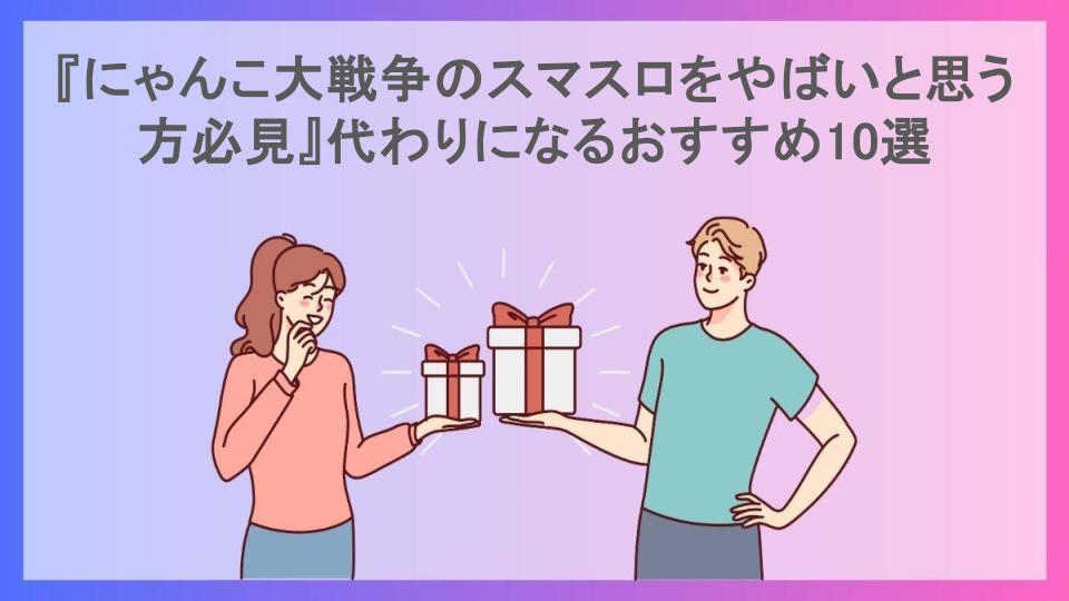 『にゃんこ大戦争のスマスロをやばいと思う方必見』代わりになるおすすめ10選